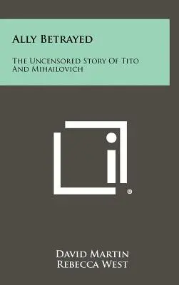 Ally Trădat: Povestea necenzurată a lui Tito și Mihailovici - Ally Betrayed: The Uncensored Story of Tito and Mihailovich