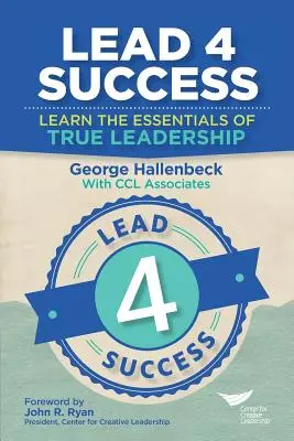 Lead 4 Success: Learn The Essentials Of True Leadership (Învață elementele esențiale ale leadershipului adevărat) - Lead 4 Success: Learn The Essentials Of True Leadership
