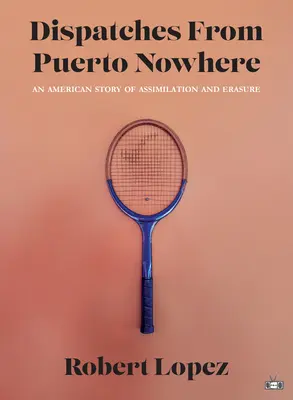 Dispecerate din Puerto Nowhere: O poveste americană de asimilare și ștergere - Dispatches from Puerto Nowhere: An American Story of Assimilation and Erasure