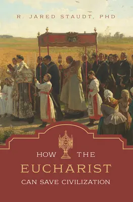 Cum poate Euharistia să salveze civilizația - How the Eucharist Can Save Civilization