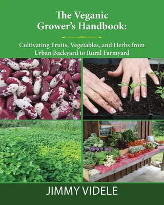The Veganic Grower's Handbook: Cultivarea fructelor, legumelor și ierburilor de la curtea urbană la curtea rurală - The Veganic Grower's Handbook: Cultivating Fruits, Vegetables and Herbs from Urban Backyard to Rural Farmyard