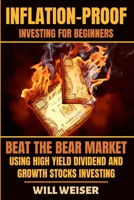 Inflation-Proof Investing pentru începători: Învingeți piața bear folosind dividende cu randament ridicat și stocuri de creștere Investiții - Inflation-Proof Investing For Beginners: Beat The Bear Market Using High Yield Dividend And Growth Stocks Investing