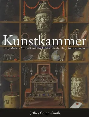 Kunstkammer: Arta modernă timpurie și dulapurile de curiozități în Sfântul Imperiu Roman - Kunstkammer: Early Modern Art and Curiosity Cabinets in the Holy Roman Empire