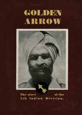 Săgeata de Aur: Povestea Diviziei a 7-a indiene (The Story of the 7th Indian Division) - Golden Arrow: The Story of the 7th Indian Division