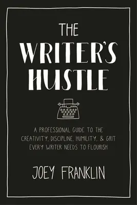 The Writer's Hustle: Un ghid profesional al creativității, disciplinei, umilinței și curajului de care fiecare scriitor are nevoie pentru a prospera - The Writer's Hustle: A Professional Guide to the Creativity, Discipline, Humility, and Grit Every Writer Needs to Flourish