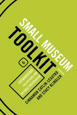 Stewardship: Colecții și conservare istorică, Setul de instrumente pentru muzeele mici, Cartea a șasea - Stewardship: Collections and Historic Preservation, Small Museum Toolkit, Book Six