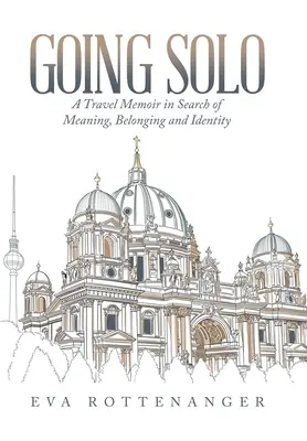 Going Solo: A Travel Memoir in Search of Meaning, Belonging and Identity