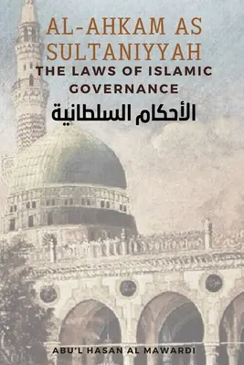 Al - Ahkam As Sultaniyyah: The Laws of Islamic Governance (Legile guvernării islamice): Traducerea în limba engleză a textului arab clasic الاحك&# - Al - Ahkam As Sultaniyyah: The Laws of Islamic Governance: English Translation of the Classical Arabic Text الاحك&#
