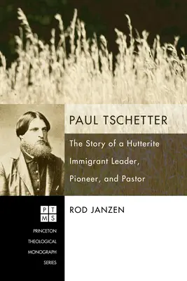Paul Tschetter: Povestea unui lider, pionier și pastor al imigranților hutteriți - Paul Tschetter: The Story of a Hutterite Immigrant Leader, Pioneer, and Pastor