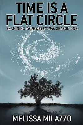 Timpul este un cerc plat: Examinarea True Detective, primul sezon - Time Is a Flat Circle: Examining True Detective, Season One
