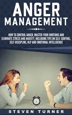 Managementul furiei: Cum să vă controlați furia, să vă stăpâniți emoțiile și să eliminați stresul și anxietatea, inclusiv sfaturi despre autocontrol, autodi - Anger Management: How to Control Anger, Master Your Emotions, and Eliminate Stress and Anxiety, including Tips on Self-Control, Self- Di