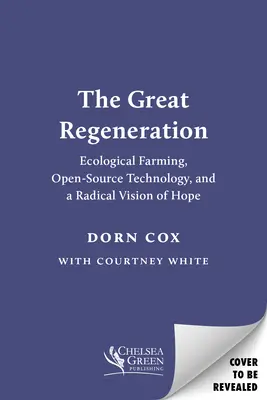 Marea Regenerare: Agricultura ecologică, tehnologia open-source și o viziune radicală a speranței - The Great Regeneration: Ecological Agriculture, Open-Source Technology, and a Radical Vision of Hope