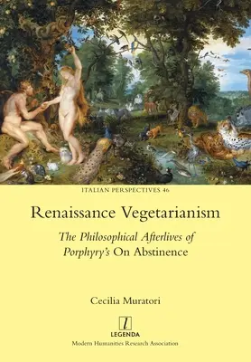 Vegetarianismul renascentist: Urmările filosofice ale cărții lui Porfirie Despre abstinență - Renaissance Vegetarianism: The Philosophical Afterlives of Porphyry's On Abstinence