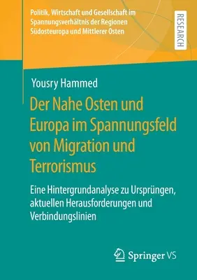 Orientul Mijlociu și Europa în contextul migrației și terorismului: O analiză de fond a originilor, provocărilor actuale și conflictelor - Der Nahe Osten Und Europa Im Spannungsfeld Von Migration Und Terrorismus: Eine Hintergrundanalyse Zu Ursprngen, Aktuellen Herausforderungen Und Verbi