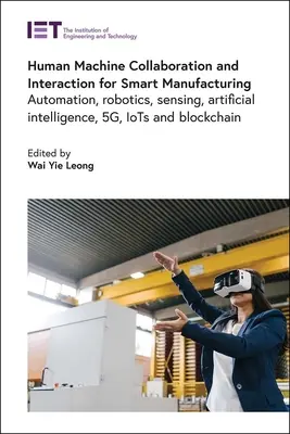 Colaborarea și interacțiunea om-mașină pentru fabricarea inteligentă: Automatizare, robotică, senzori, inteligență artificială, 5g, Iots și Blockchain - Human Machine Collaboration and Interaction for Smart Manufacturing: Automation, Robotics, Sensing, Artificial Intelligence, 5g, Iots and Blockchain