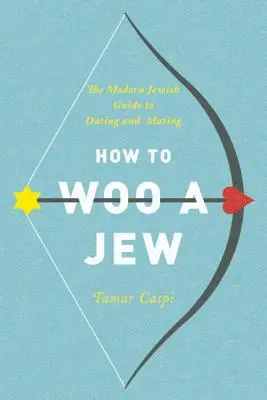 How to Woo a Jew: Ghidul evreiesc modern pentru întâlniri și împerechere - How to Woo a Jew: The Modern Jewish Guide to Dating and Mating