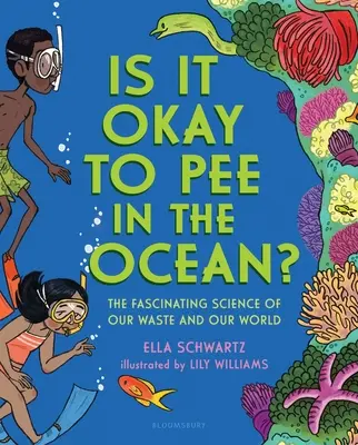 Este bine să faci pipi în ocean?: Știința fascinantă a deșeurilor noastre și a lumii noastre - Is It Okay to Pee in the Ocean?: The Fascinating Science of Our Waste and Our World