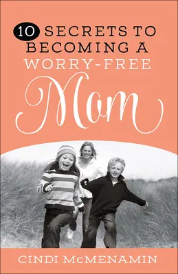 10 secrete pentru a deveni o mamă fără griji - 10 Secrets to Becoming a Worry-Free Mom