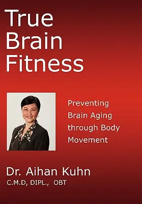 Adevărata fitness a creierului: Prevenirea îmbătrânirii creierului prin mișcarea corpului - True Brain Fitness: Preventing Brain Aging through Body Movement