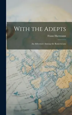 Cu Adepții: O aventură printre rosicrucieni - With the Adepts: An Adventure Among the Rosicrucians