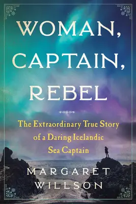 Femeie, căpitan, rebel: Extraordinara poveste adevărată a unei îndrăznețe căpitan de mare islandeză - Woman, Captain, Rebel: The Extraordinary True Story of a Daring Icelandic Sea Captain