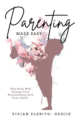 Parenting Made Easy: Această carte îți va schimba relația cu copilul tău - Parenting Made Easy: This Book Will Change Your Relationship with Your Child
