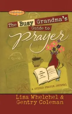 Ghidul bunicii ocupate pentru rugăciune: Un jurnal ghidat - The Busy Grandma's Guide to Prayer: A Guided Journal