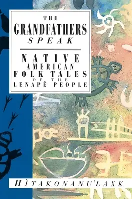 Bunicii vorbesc: Native American Folk Tales of the Lenap People (Hitakonanu'laxk (Tree Beard)) - The Grandfathers Speak: Native American Folk Tales of the Lenap People (Hitakonanu'laxk (Tree Beard))