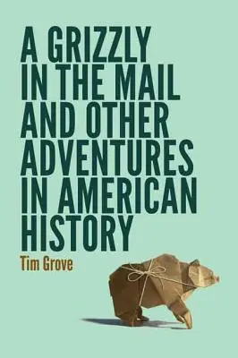 Un Grizzly în poștă și alte aventuri în istoria Americii - A Grizzly in the Mail and Other Adventures in American History