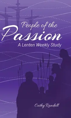 Oameni ai patimilor: Un studiu săptămânal pentru Postul Mare - People of the Passion: A Lenten Weekly Study