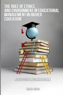 Rolul eticii și al mediului în managementul educațional în învățământul superior Un studiu de caz în Visakhapatnam - The Role of Ethics and the Environment in Educational Management in Higher Education A Case Study in Visakhapatnam