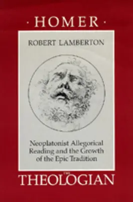 Homer teologul: Lectura alegorică neoplatonică și creșterea tradiției epice - Homer the Theologian: Neoplatonist Allegorical Reading and the Growth of the Epic Tradition
