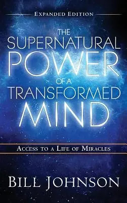 Puterea supranaturală a minții transformate Ediție extinsă - The Supernatural Power of the Transformed Mind Expanded Edition
