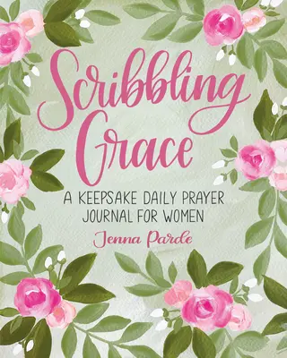 Scribbling Grace: A Keepsake Daily Prayer Journal for Women (Un jurnal de rugăciuni zilnice pentru femei) - Scribbling Grace: A Keepsake Daily Prayer Journal for Women