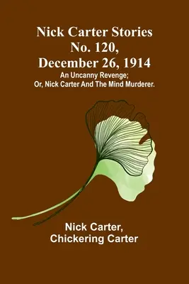 Nick Carter Stories No. 120, 26 decembrie 1914: O răzbunare stranie; sau, Nick Carter și ucigașul minții. - Nick Carter Stories No. 120, December 26, 1914: An uncanny revenge; or, Nick Carter and the mind murderer.