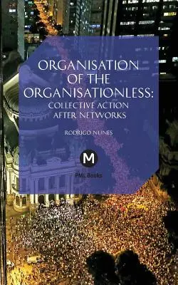 The Organisation of the Organisationless: Acțiunea colectivă după rețele - The Organisation of the Organisationless: Collective Action After Networks