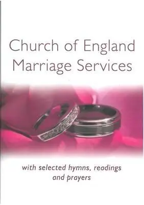 Church of England Marriage Services: Cu imnuri, lecturi și rugăciuni selectate - Church of England Marriage Services: With selected Hymns, Readings and Prayers