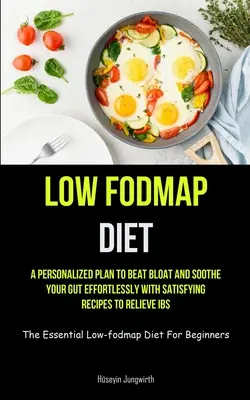 Low Fodmap Diet: Un plan personalizat pentru a învinge balonarea și a vă calma intestinul fără efort cu rețete satisfăcătoare pentru a ameliora IBS (The Essenti - Low Fodmap Diet: A Personalized Plan To Beat Bloat And Soothe Your Gut Effortlessly With Satisfying Recipes To Relieve IBS (The Essenti