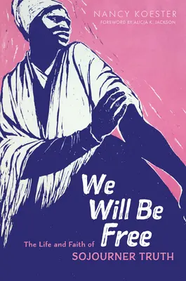 Vom fi liberi: Viața și credința lui Sojourner Truth - We Will Be Free: The Life and Faith of Sojourner Truth