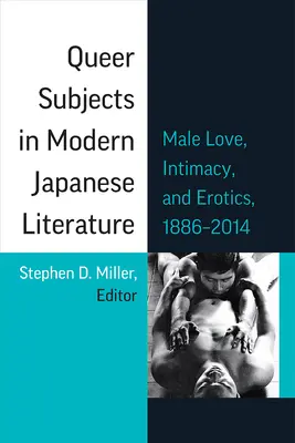 Subiecți homosexuali în literatura japoneză modernă: Dragoste, intimitate și erotism masculin, 1886-2014 Volumul 96 - Queer Subjects in Modern Japanese Literature: Male Love, Intimacy, and Erotics, 1886-2014 Volume 96