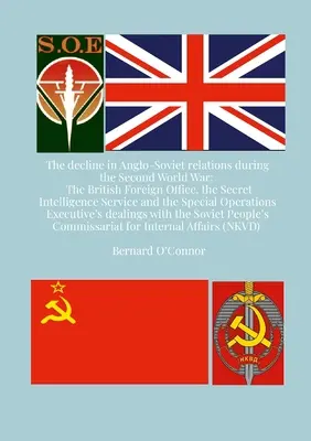 Declinul relațiilor anglo-sovietice în timpul celui de-al Doilea Război Mondial: The British Foreign Office, the Secret Intelligence Service and the Special Operati - The Decline in Anglo-Soviet Relations during the Second World War: The British Foreign Office, the Secret Intelligence Service and the Special Operati
