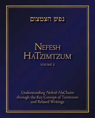 Nefesh Hatzimtzum, volumul 2, 2: Înțelegerea Nefesh Hachaim prin conceptul-cheie de Tzimtzum și scrierile conexe - Nefesh Hatzimtzum, Volume 2, 2: Understanding Nefesh Hachaim Through the Key Concept of Tzimtzum and Related Writings