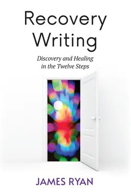 Scrisul de recuperare: Descoperire și vindecare în cei Doisprezece Pași - Recovery Writing: Discovery and Healing in the Twelve Steps
