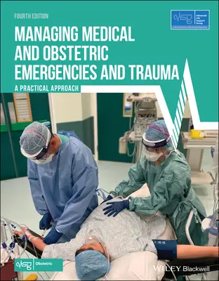 Gestionarea urgențelor și traumelor medicale și obstetricale: O abordare practică [Advanced Life Support Group (Alsg) - Managing Medical and Obstetric Emergencies and Trauma: A Practical Approach (Advanced Life Support Group (Alsg))
