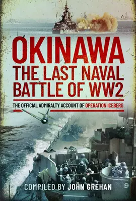 Okinawa: Ultima bătălie navală din al Doilea Război Mondial: Relatarea oficială a Amiralității privind operațiunea Iceberg - Okinawa: The Last Naval Battle of Ww2: The Official Admiralty Account of Operation Iceberg