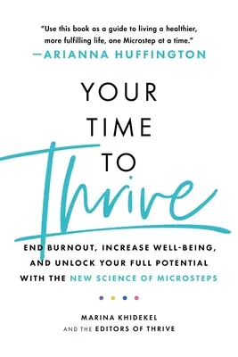 Timpul tău de a prospera: Pune capăt epuizării, sporește starea de bine și deblochează-ți potențialul maxim cu noua știință a microstadiilor - Your Time to Thrive: End Burnout, Increase Well-Being, and Unlock Your Full Potential with the New Science of Microsteps