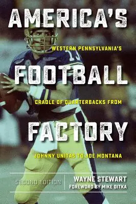 Fabrica de fotbal a Americii: Leagănul fundașilor din Pennsylvania de Vest, de la Johnny Unitas la Joe Montana - America's Football Factory: Western Pennsylvania's Cradle of Quarterbacks from Johnny Unitas to Joe Montana