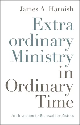 Ministerul extraordinar în timpul obișnuit: O invitație la reînnoire pentru pastori - Extraordinary Ministry in Ordinary Time: An Invitation to Renewal for Pastors