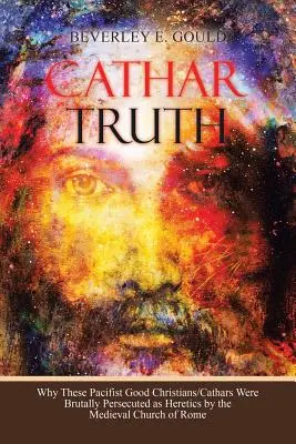 Adevărul cathar: De ce acești buni creștini pacifiști / cathari au fost persecutați brutal ca eretici de către Biserica Medievală a Romei - Cathar Truth: Why These Pacifist Good Christians/Cathars Were Brutally Persecuted as Heretics by the Medieval Church of Rome