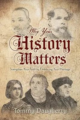 De ce contează istoria ta: Întărește-ți credința îmbrățișându-ți moștenirea - Why Your History Matters: Strengthen Your Faith by Embracing Your Heritage